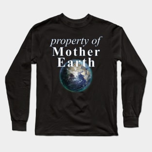 Property of Mother Earth - Earth Day Long Sleeve T-Shirt